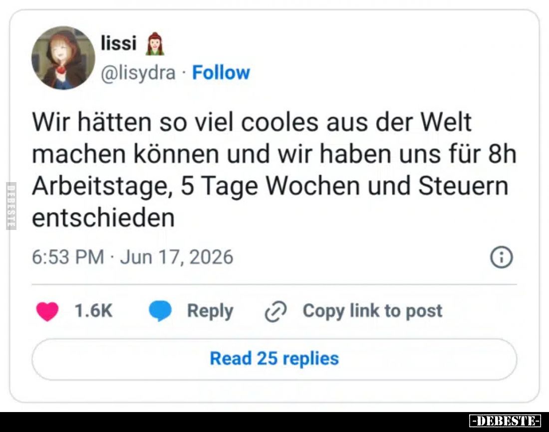 Wir hätten so viel cooles aus der Welt machen können und wir haben uns für 8h Arbeitstage, 5 Tage Wochen und Steuern entschie...