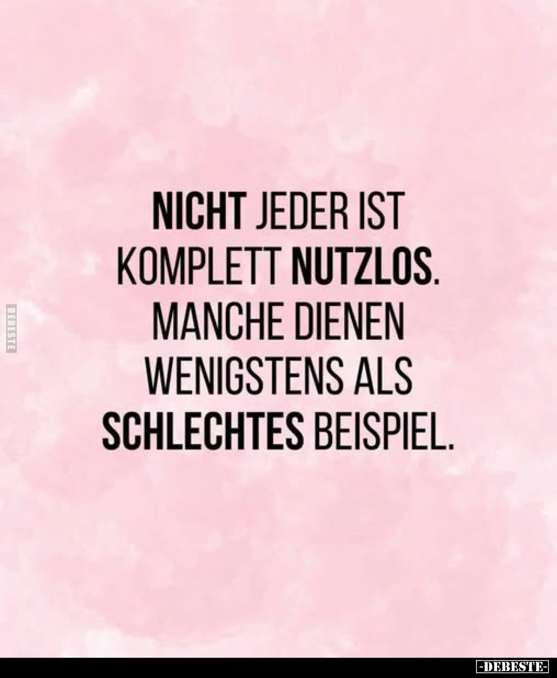 Nicht jeder ist komplett nutzlos. Manche dienen wenigstens als schlechtes Beispiel.