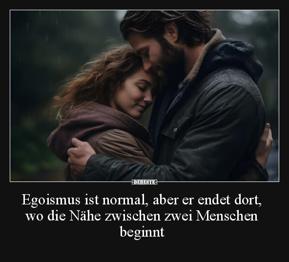 Egoismus ist normal, aber er endet dort, wo die Nähe.. - Lustige Bilder | DEBESTE.de