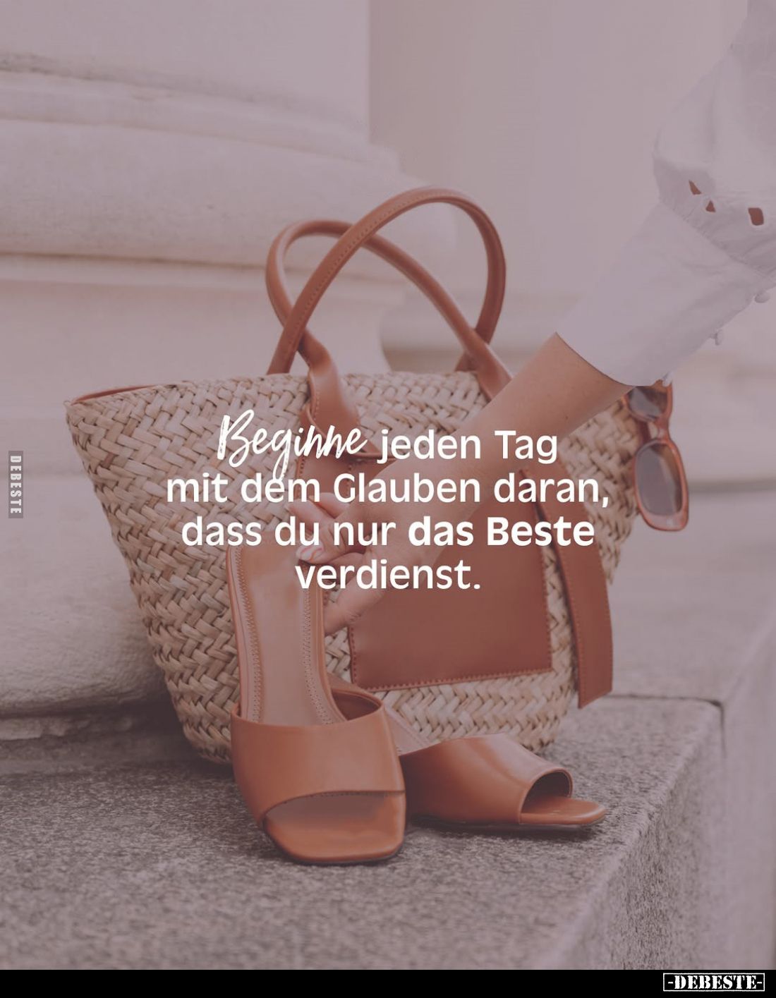 Beginne jeden Tag mit dem Glauben daran, dass du nur das Beste verdienst.