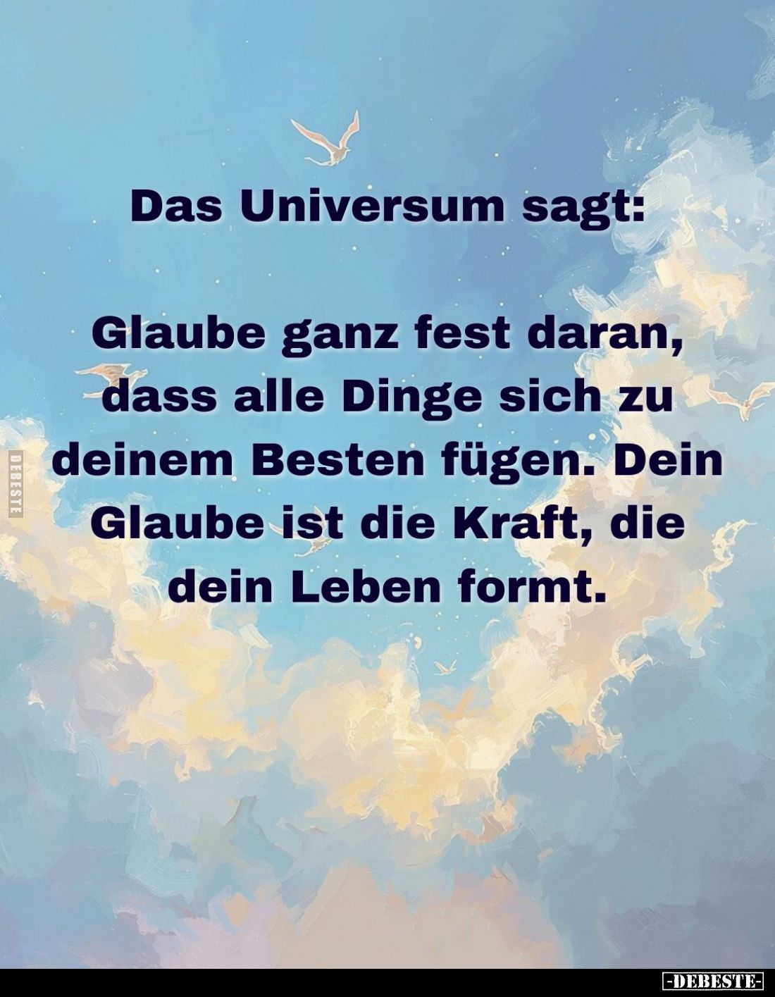 Das Universum sagt:
Glaube ganz fest daran, dass alle Dinge sich zu deinem Besten fügen. Dein Glaube ist die Kraft, die dein...