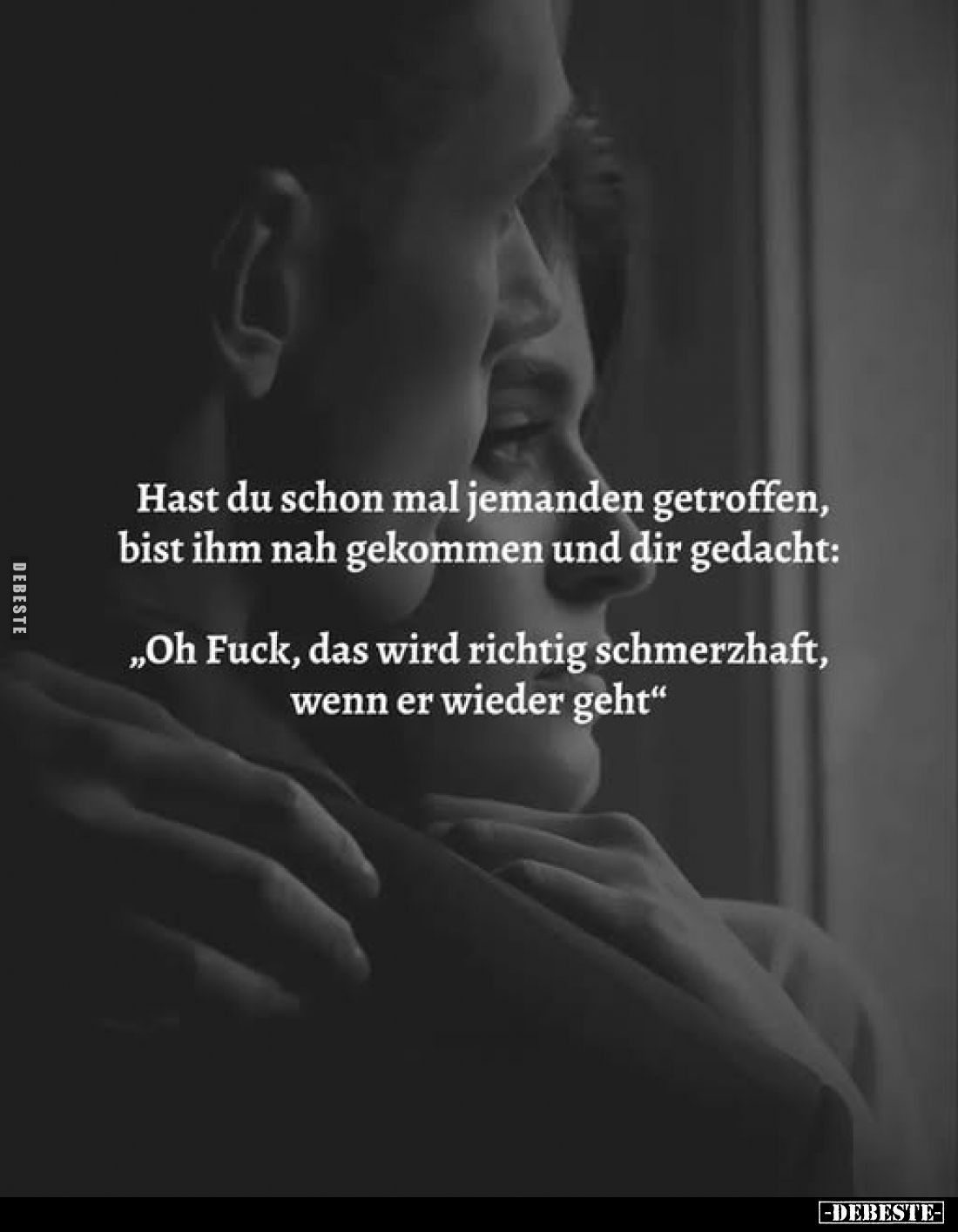 Hast du schon mal jemanden getroffen, bist ihm nah gekommen und dir gedacht:
„Oh Fuck, das wird richtig schmerzhaft, wenn er...