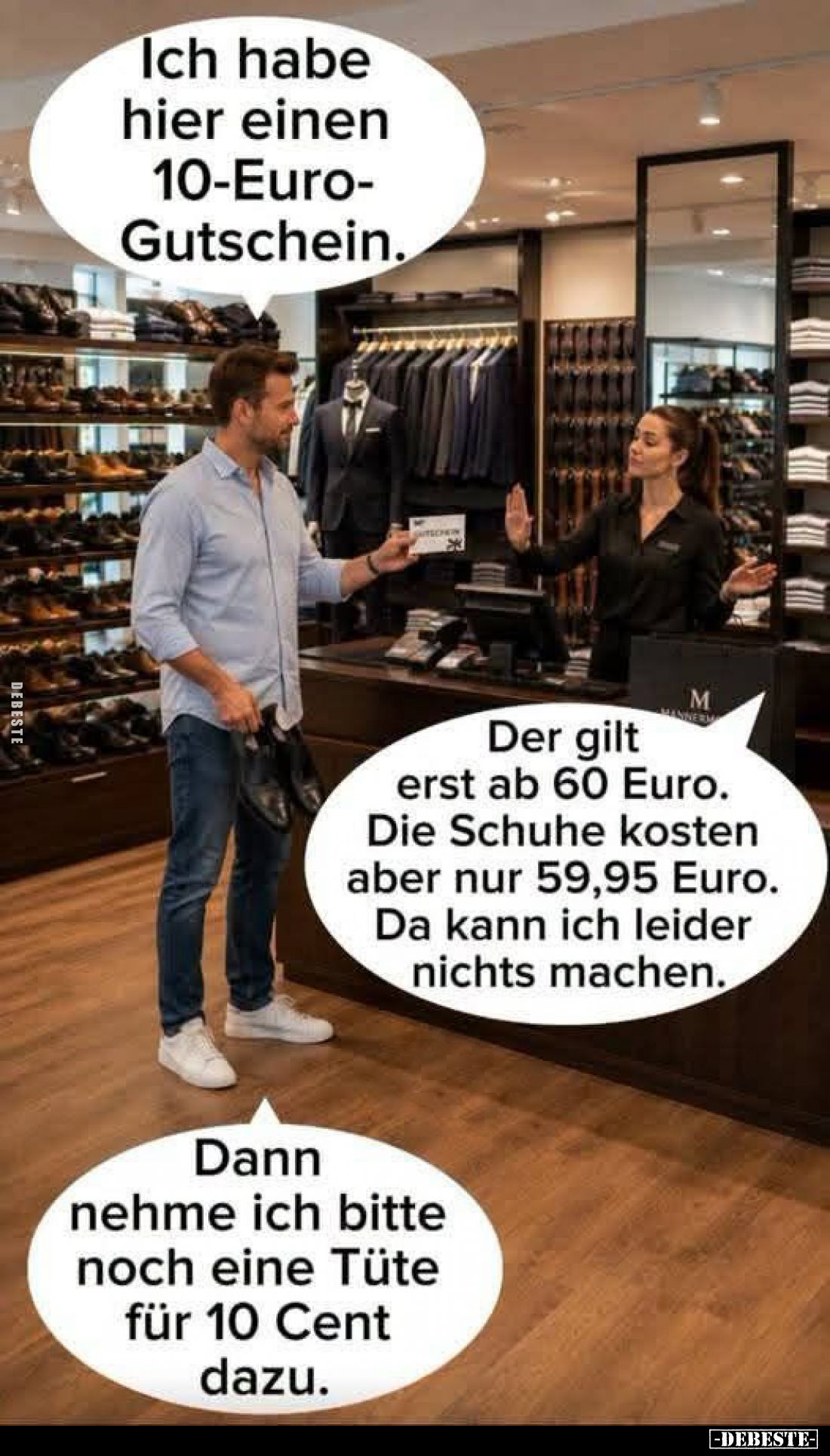 Ich habe hier einen 10-Euro-Gutschein. -
Der gilt erst ab 60 Euro. Die Schuhe kosten aber nur 59,95 Euro. Da kann ich leider...