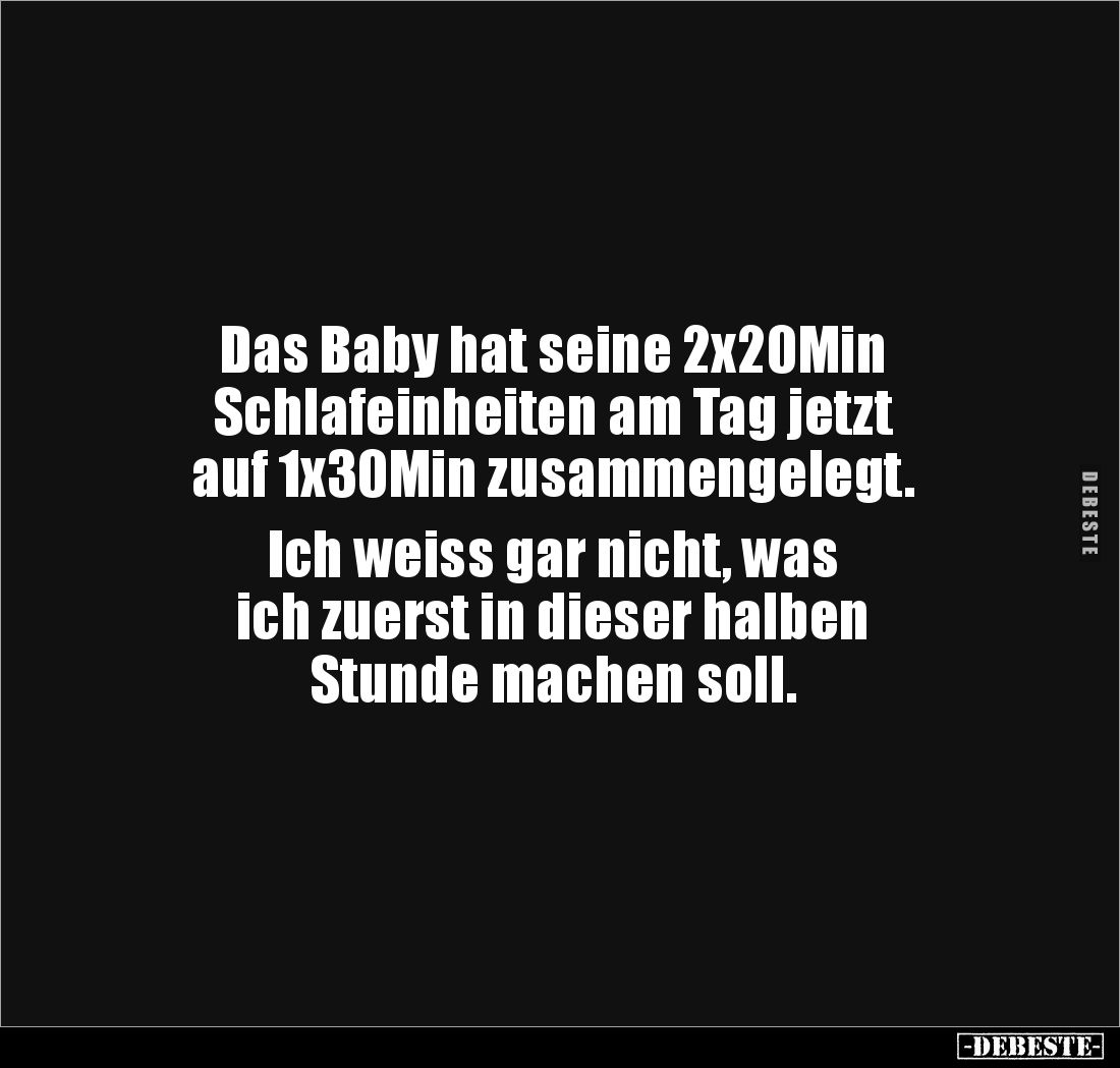 Das Baby hat seine 2x20Min 
Schlafeinheiten am Tag jetzt 
auf 1x30Min zusammengelegt.

Ich weiss gar nicht, was 
ich zue...