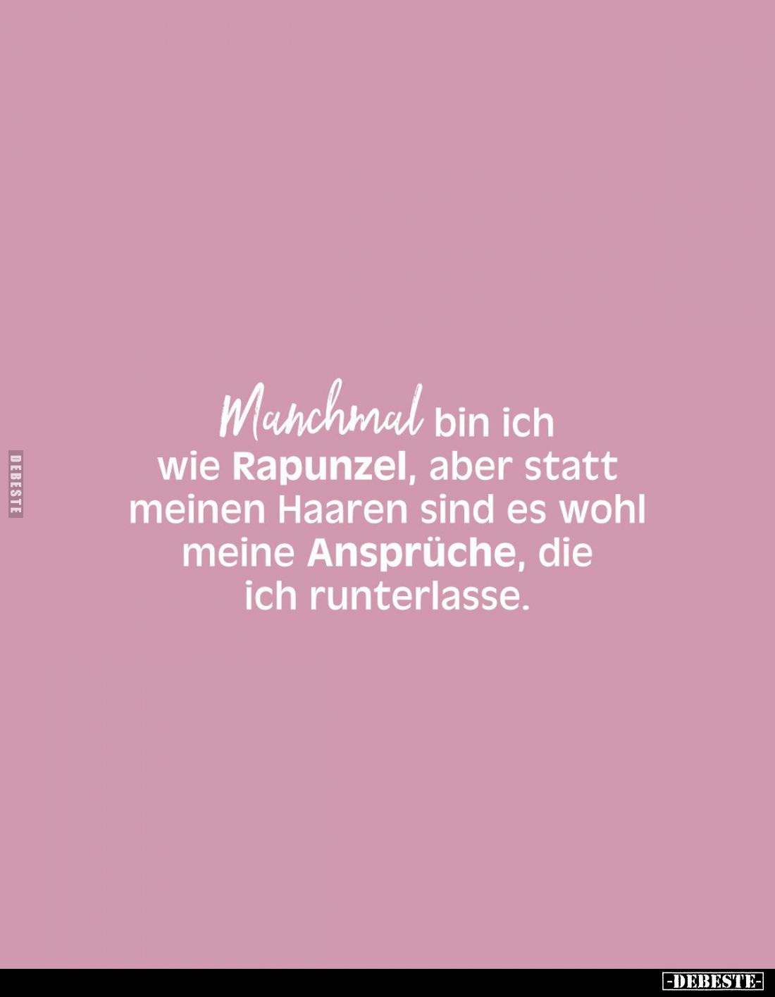 Manchmal bin ich wie Rapunzel, aber statt meinen Haaren sind es wohl meine Ansprüche, die ich runterlasse.