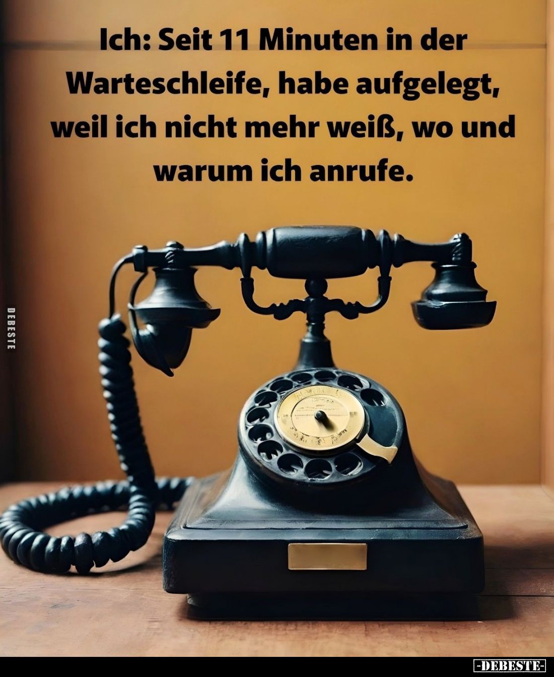 Ich: Seit 11 Minuten in der Warteschleife, habe aufgelegt, weil ich nicht mehr weiß, wo und warum ich anrufe.