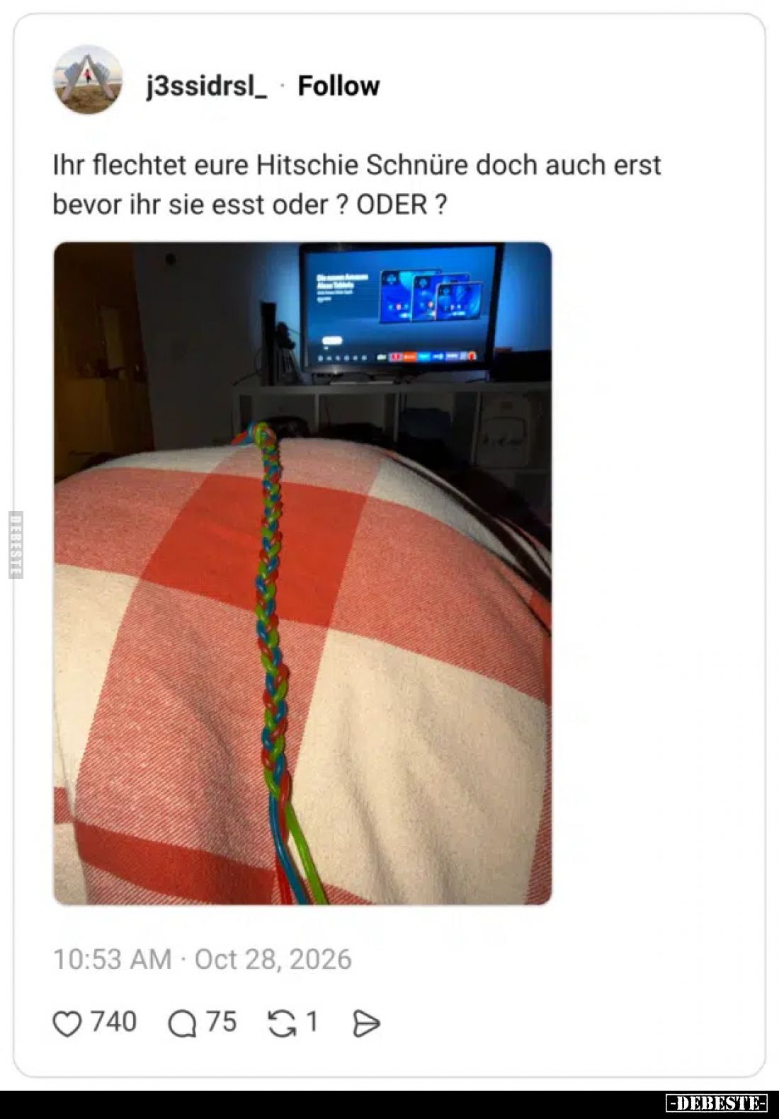 Ihr flechtet eure Hitschie Schnüre doch auch erst bevor ihr sie esst oder ? ODER ?