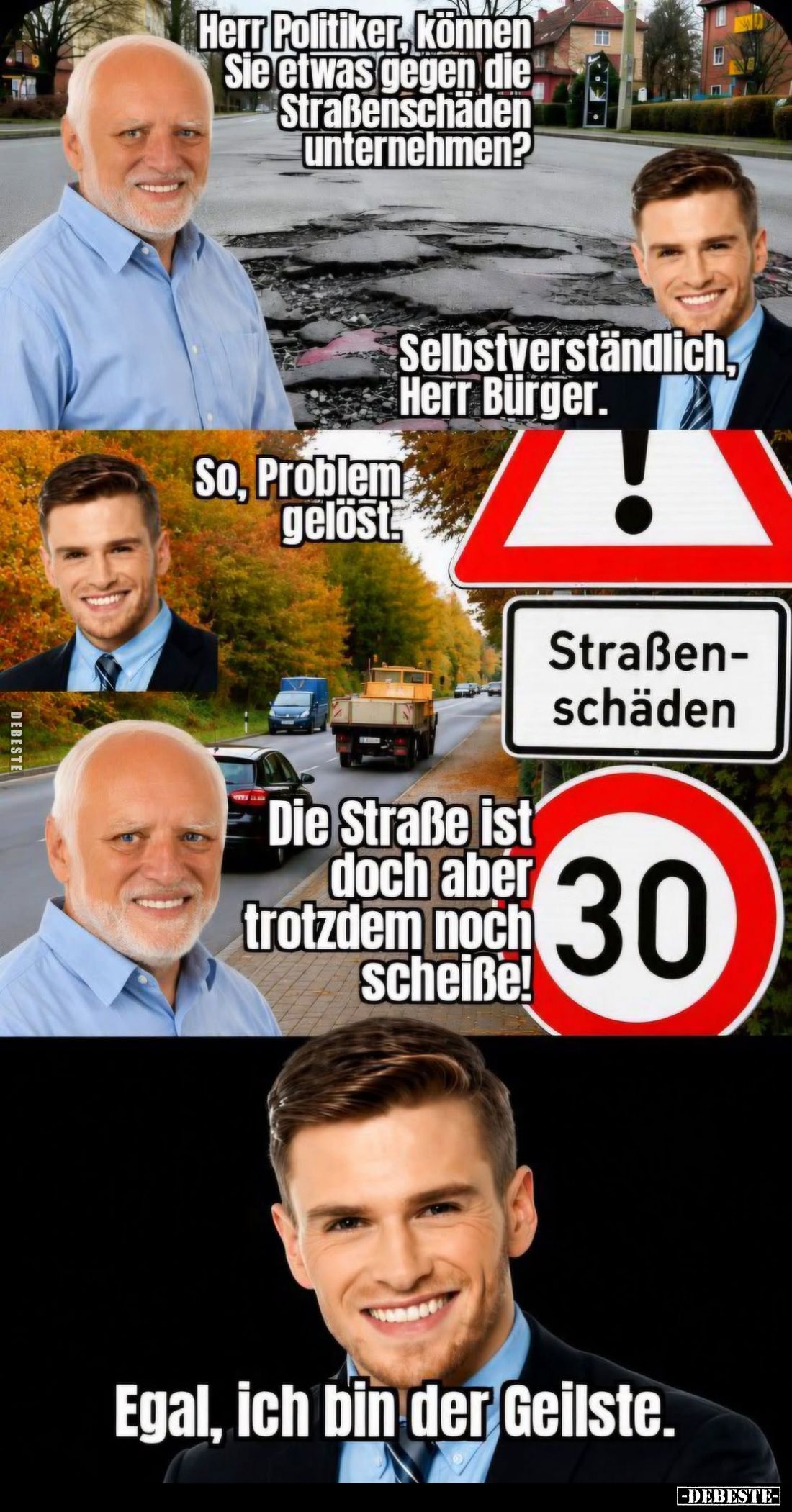 Herr Politiker, können Sie etwas gegen die Straßenschäden unternehmen?
-
Selbstverständlich, Herr Bürger. -
So, Problem ge...