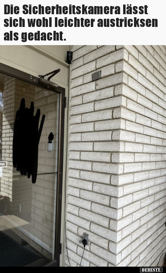 Die Sicherheitskamera lässt sich wohl leichter austricksen..