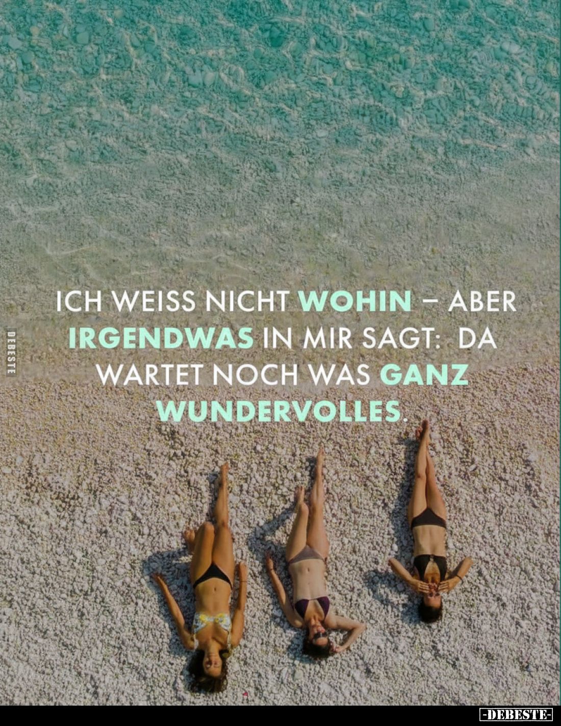 Ich weiss nicht wohin - aber irgendwas in mir sagt: da wartet noch was ganz wundervolles.