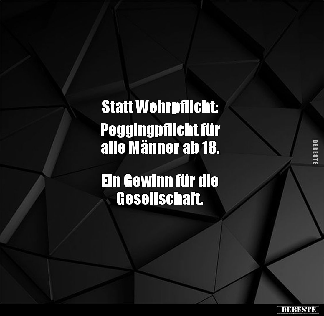 Statt Wehrpflicht:
Peggingpflicht für
alle Männer ab 18.
Ein Gewinn für die
Gesellschaft.