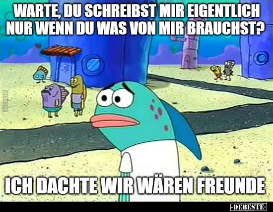 Warte, du schreibst mir eigentlich nur wenn du was von mir.. - Lustige Bilder | DEBESTE.de