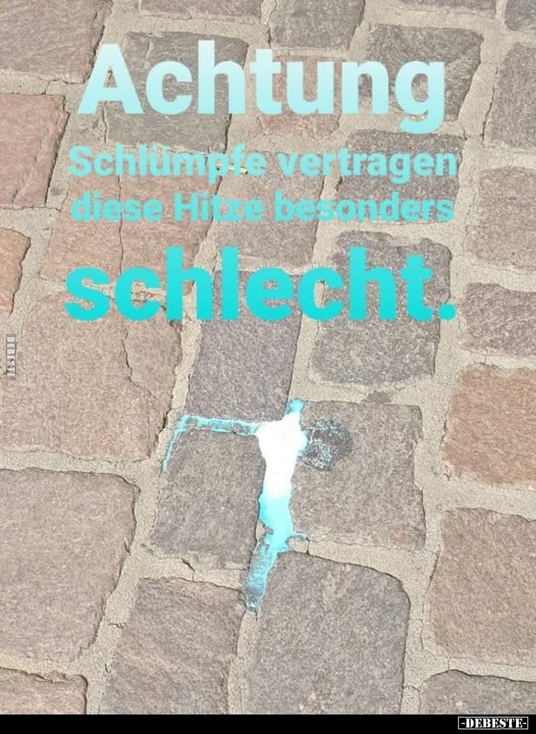 Achtung
Schlümpfe vertragen diese Hitze besonders schlecht.