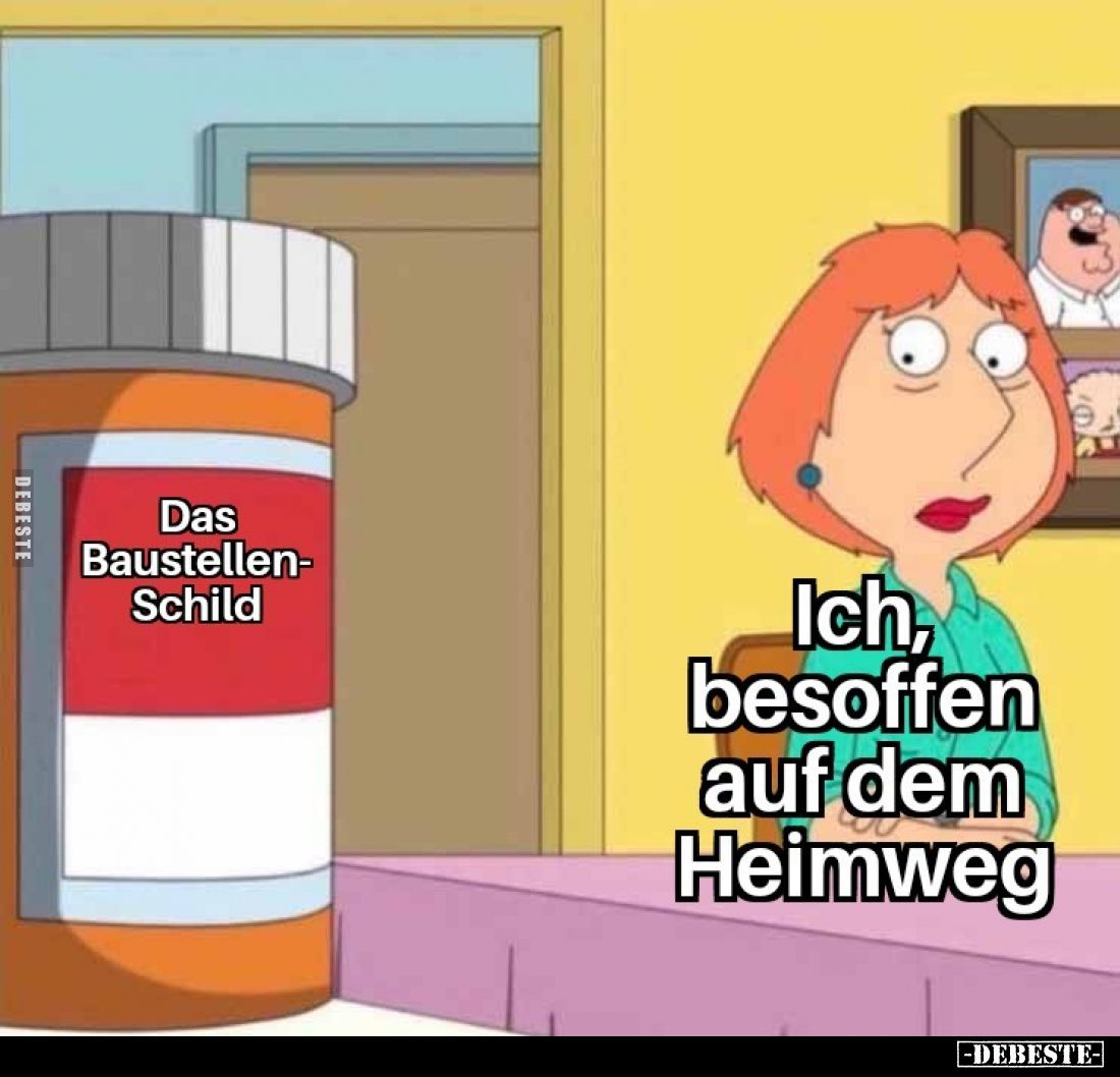 Das Baustellen-Schild
-
Ich, besoffen auf dem Heimweg