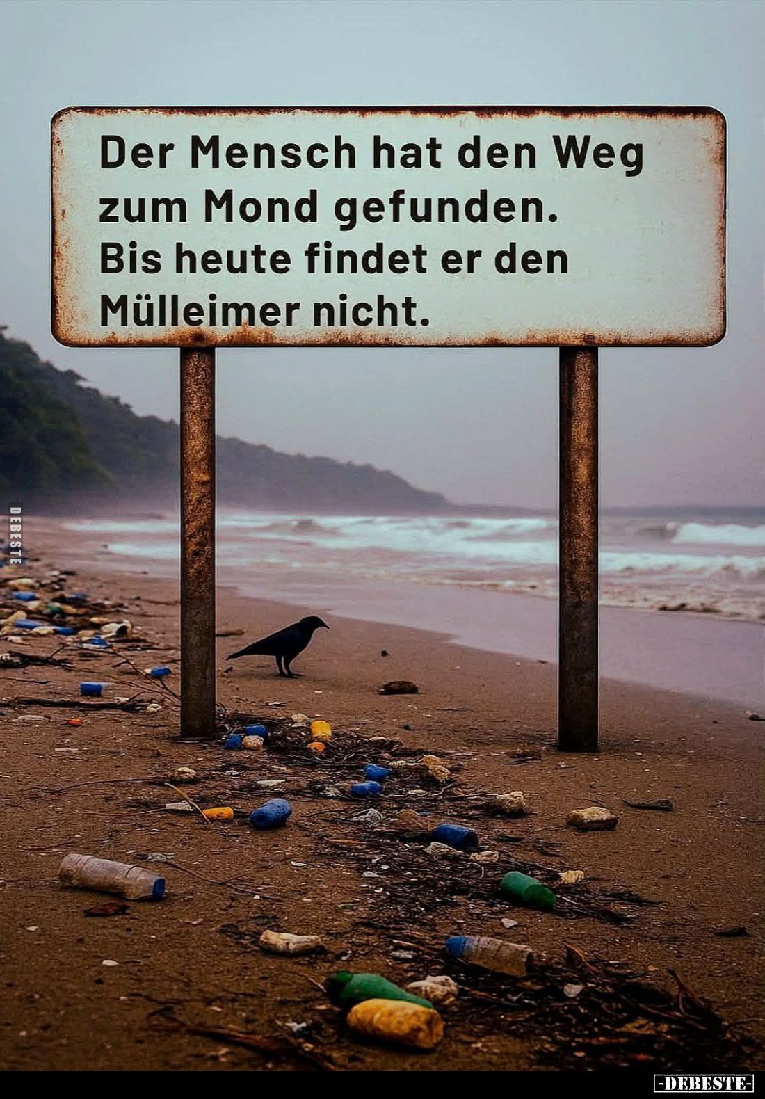 Der Mensch hat den Weg zum Mond gefunden.
Bis heute findet er den Mülleimer nicht.