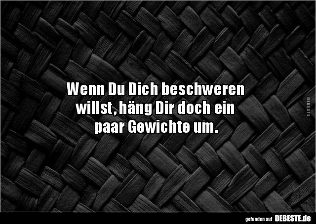 Wenn Du Dich beschweren willst, häng Dir doch ein paar.. - Lustige Bilder | DEBESTE.de