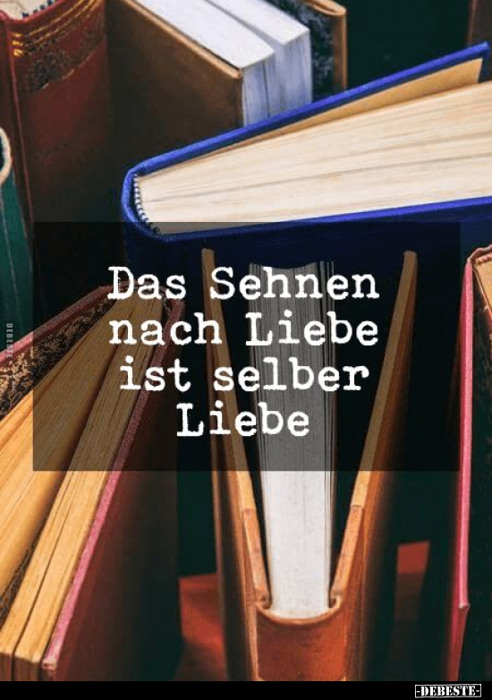 Das Sehnen nach Liebe ist selber Liebe.. - Lustige Bilder | DEBESTE.de