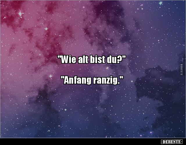 "Wie alt bist du?" "Anfang ranzig.".. - Lustige Bilder | DEBESTE.de