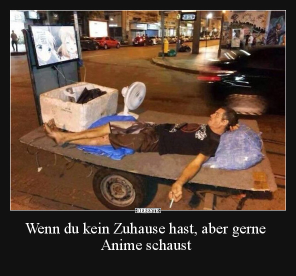 Wenn du kein Zuhause hast, aber gerne Anime schaust.. - Lustige Bilder | DEBESTE.de