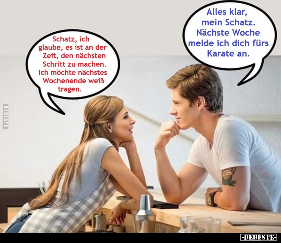 Schatz, ich glaube, es ist an der Zeit, den nächsten Schritt zu machen. Ich möchte nächstes Wochenende weiß tragen.
Alles kl...