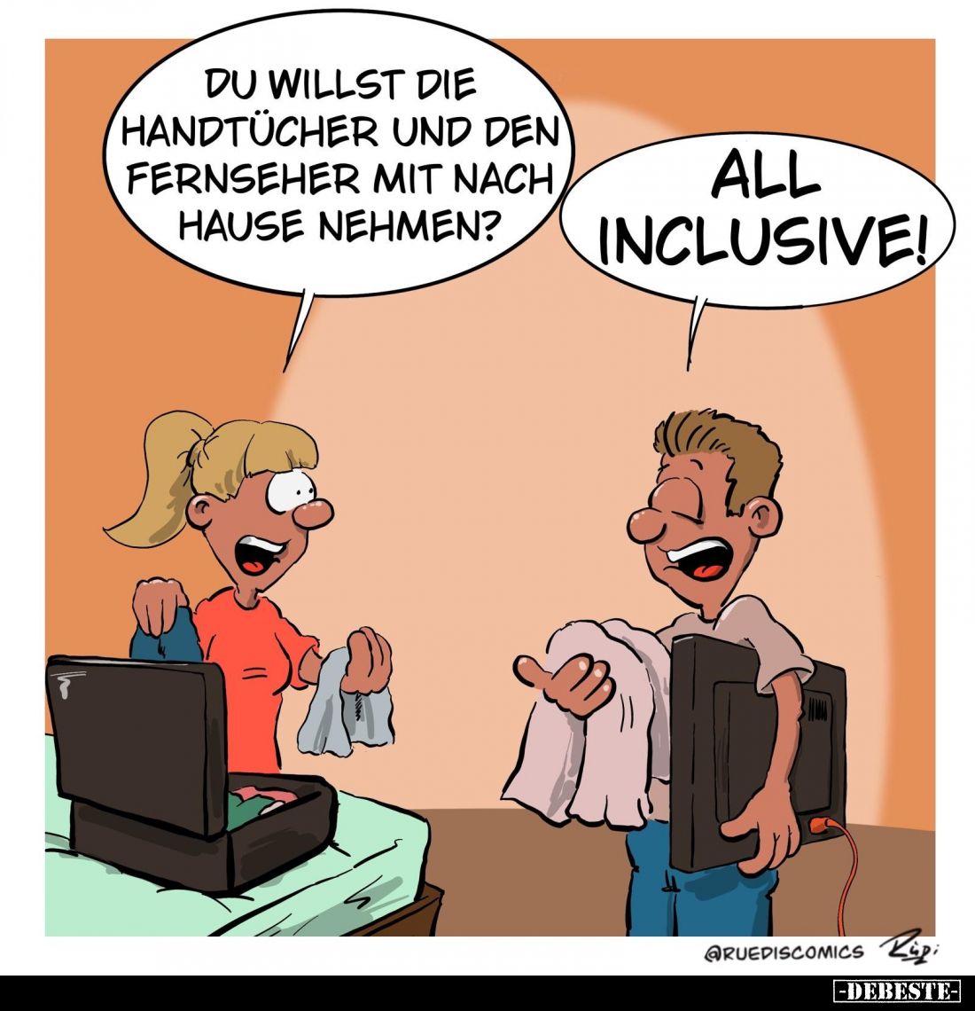 Du willst die Handtücher und den Fernseher mit nach Hause nehmen?
-
All inclusive!