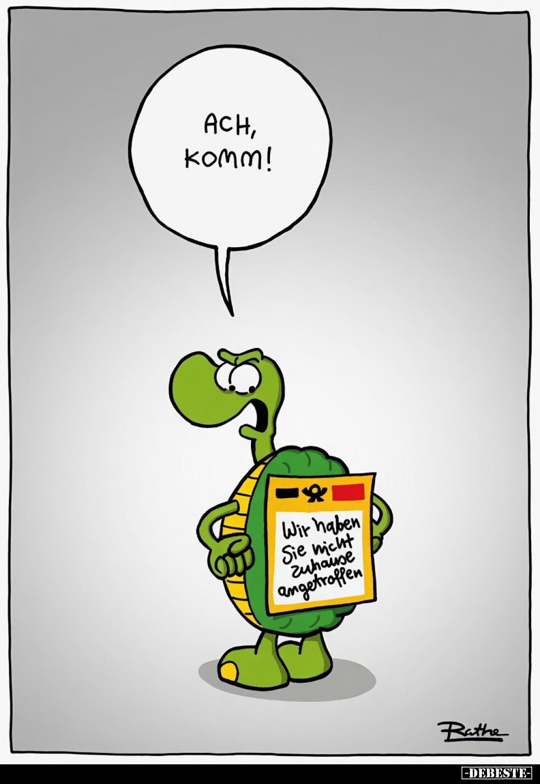 Ach, komm!
Wir haben Sie nicht zuhause angetroffen.