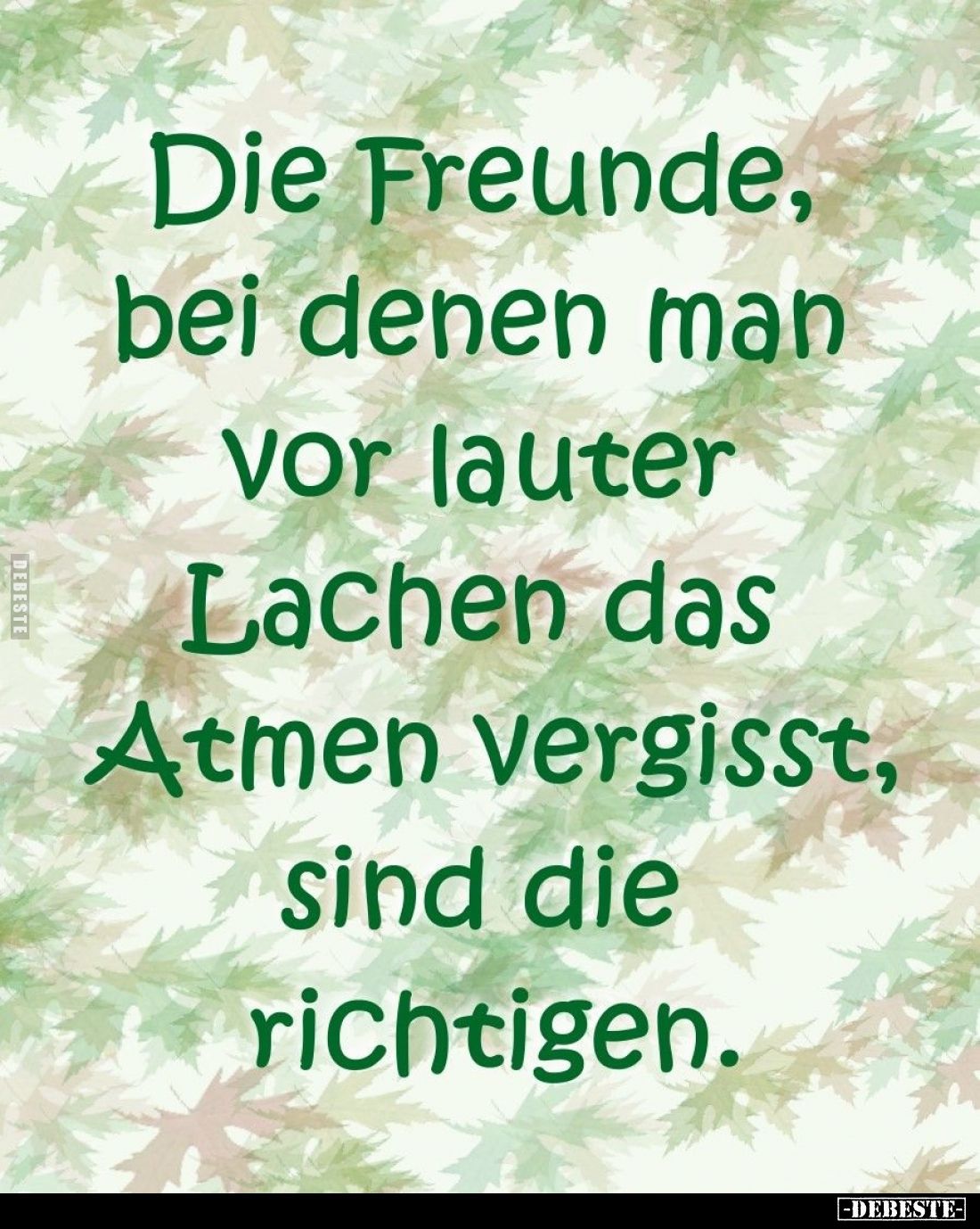 Die Freunde, bei denen man vor lauter Lachen das Atmen vergisst, sind die richtigen.