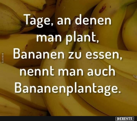 Tage, an denen man plant, Bananen zu essen.. - Lustige Bilder | DEBESTE.de