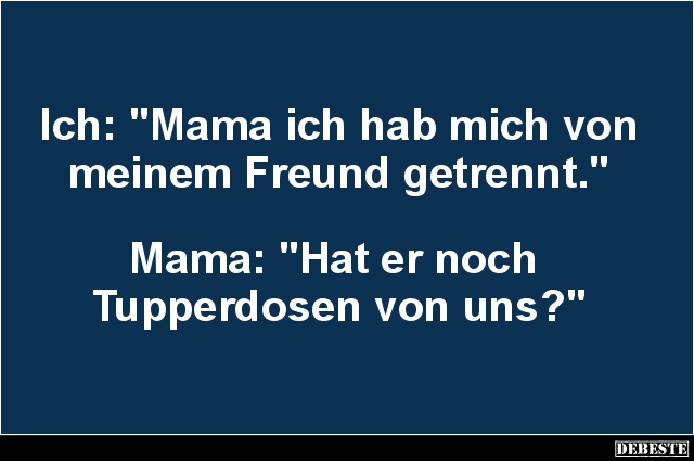 Ich: 'Mama ich hab mich von meinem Freund getrennt.'.. - Lustige Bilder | DEBESTE.de