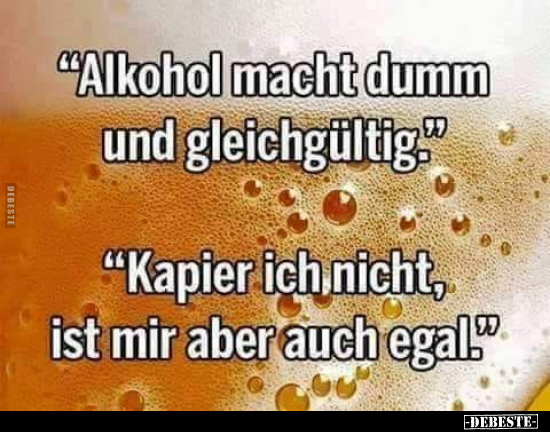 "Alkohol macht dumm und gleichgültig.".. - Lustige Bilder | DEBESTE.de