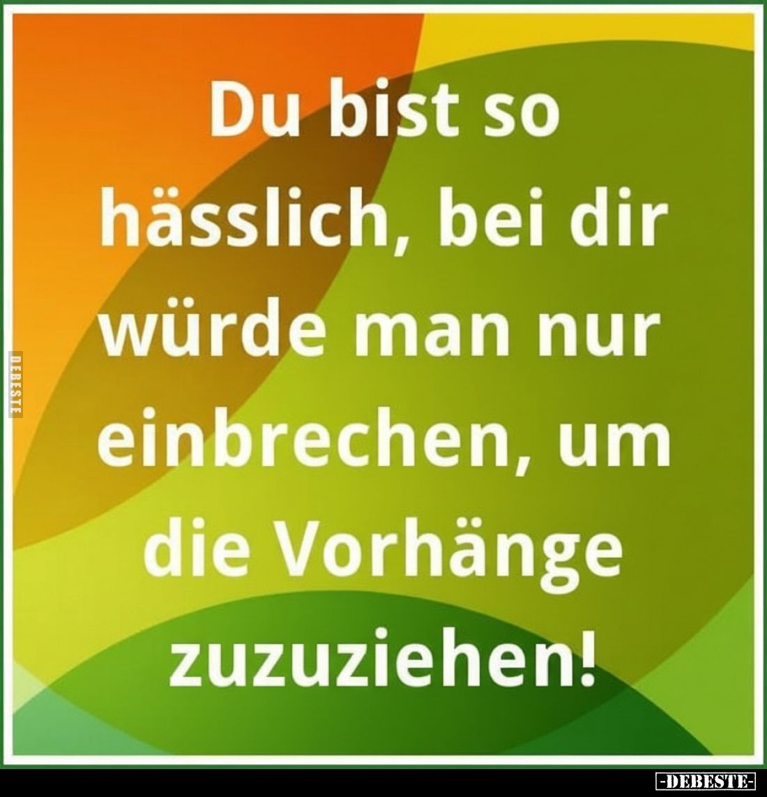 Du bist so hässlich, bei dir würde man nur einbrechen, um.. - Lustige Bilder | DEBESTE.de