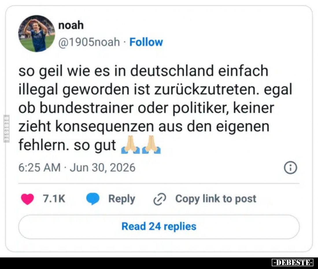 So geil wie es in Deutschland einfach illegal geworden ist zurückzutreten.
Egal ob Bundestrainer oder Politiker, keiner zieh...