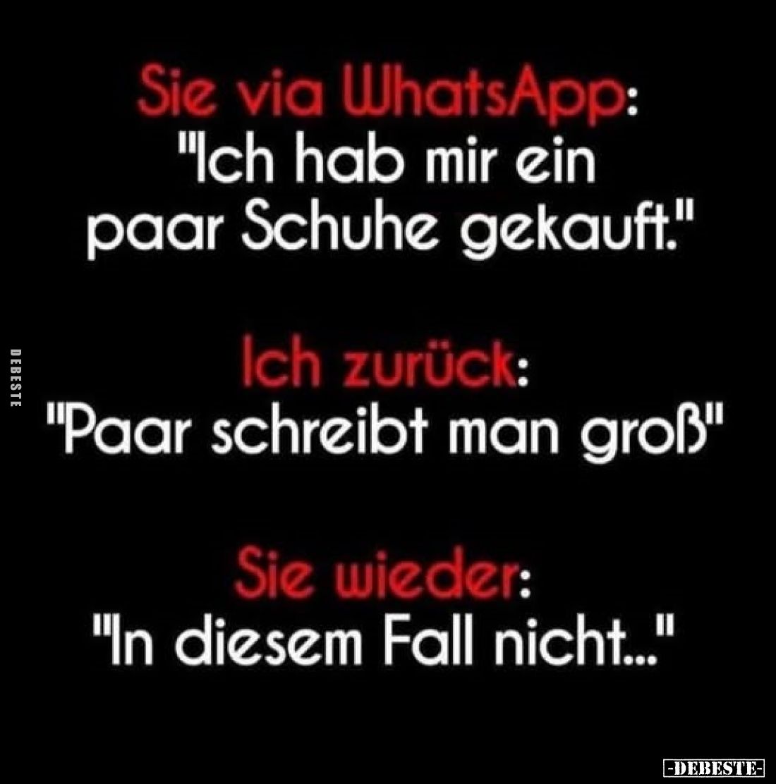 Sie via WhatsApp: 
"Ich hab mir ein paar Schuhe gekauft." -
Ich zurück: 
"Paar schreibt man groß" -
S...