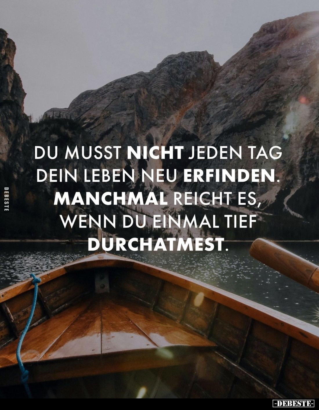Du musst nicht jeden Tag dein Leben neu erfinden. Manchmal reicht es, wenn du einmal tief durchatmest.
