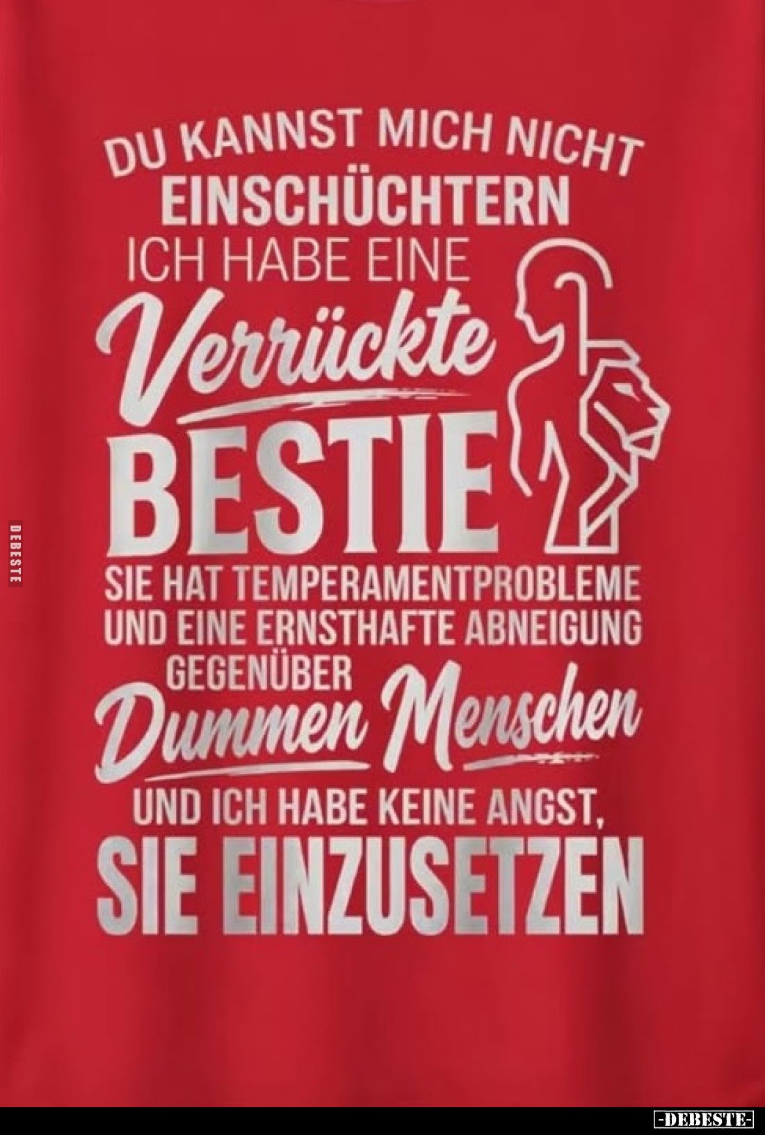 Du kannst mich nicht einschüchtern, ich habe eine verrückte Bestie, sie hat Temperamentprobleme und eine ernsthafte Abneigung...