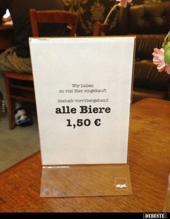 Wir haben zu viel Bier eingekauft deshalb vorrübergehend alle Biere 1,50 €.. - Lustige Bilder | DEBESTE.de