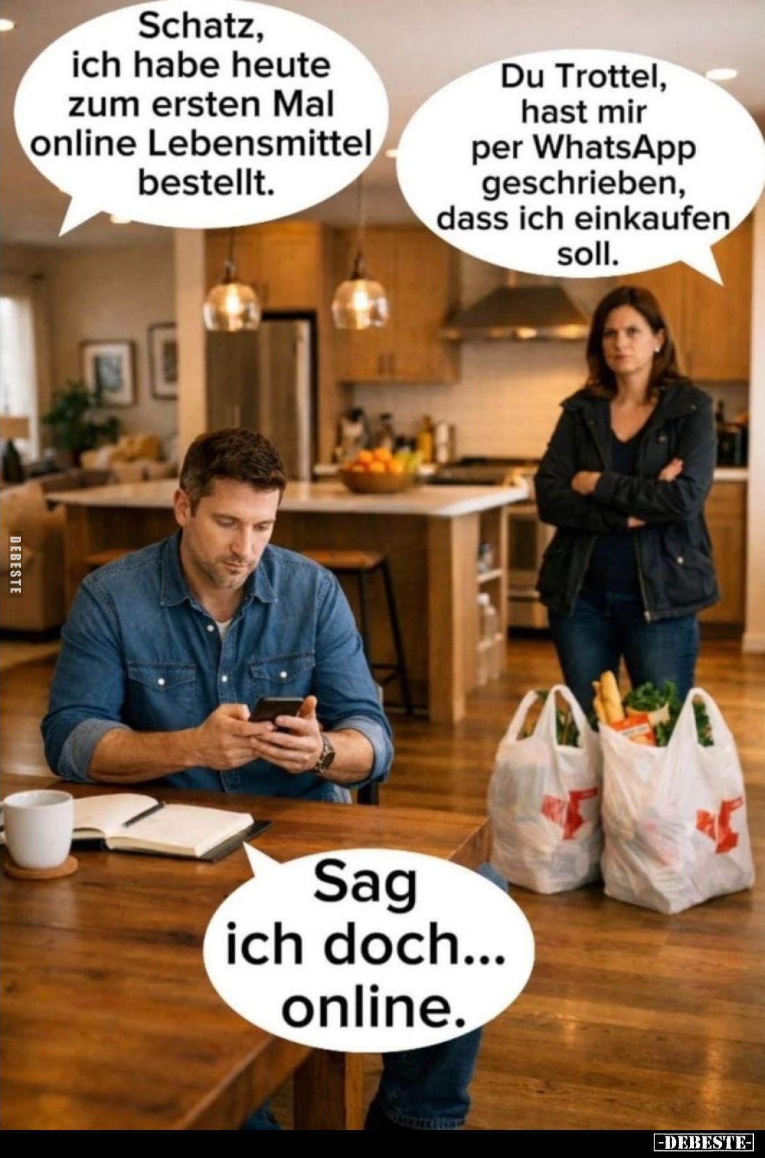 Schatz, ich habe heute zum ersten Mal online Lebensmittel bestellt. -
Du Trottel, hast mir per WhatsApp geschrieben, dass ic...