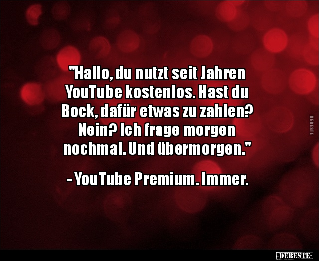"Hallo, du nutzt seit Jahren YouTube kostenlos..." - Lustige Bilder | DEBESTE.de