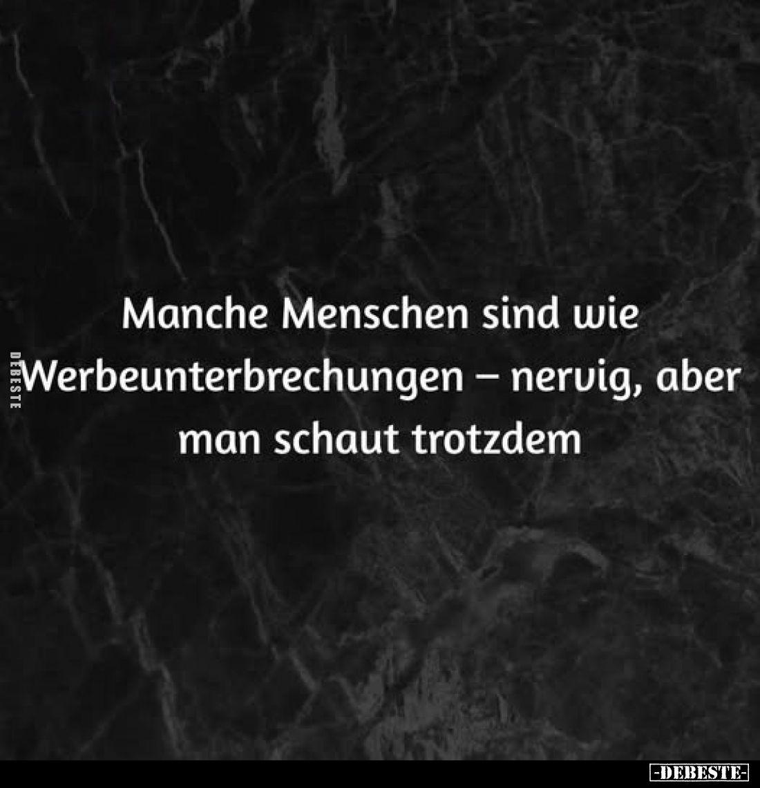 Manche Menschen sind wie
Werbeunterbrechungen - nervig, aber man schaut trotzdem