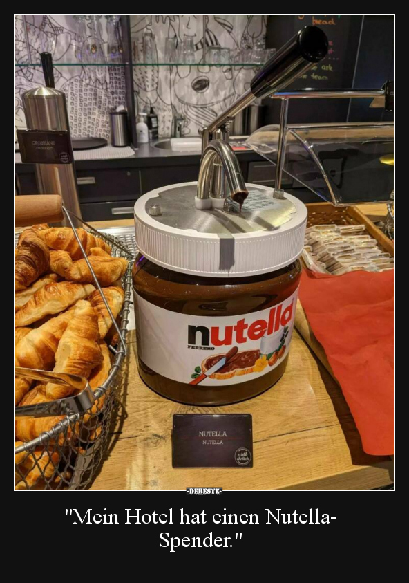 "Mein Hotel hat einen Nutella- Spender.".. - Lustige Bilder | DEBESTE.de