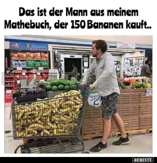 Das ist der Mann aus meinem Mathebuch, der 150 Bananen.. - Lustige Bilder | DEBESTE.de