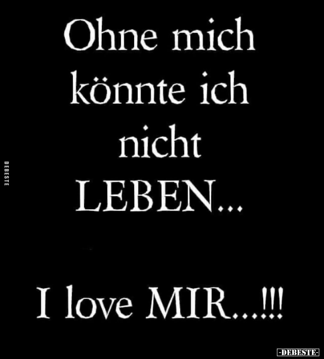 Ohne mich könnte ich nicht LEBEN...
I love MIR...!!!