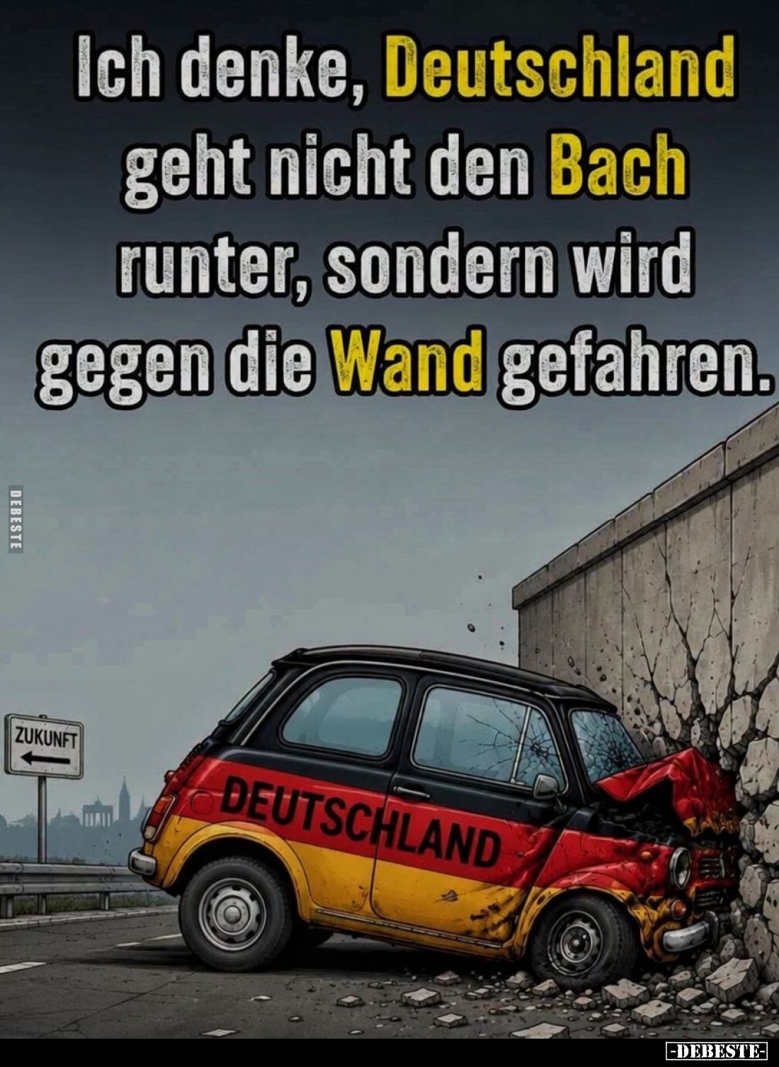 Ich denke, Deutschland geht nicht den Bach runter, sondern wird gegen die Wand gefahren.