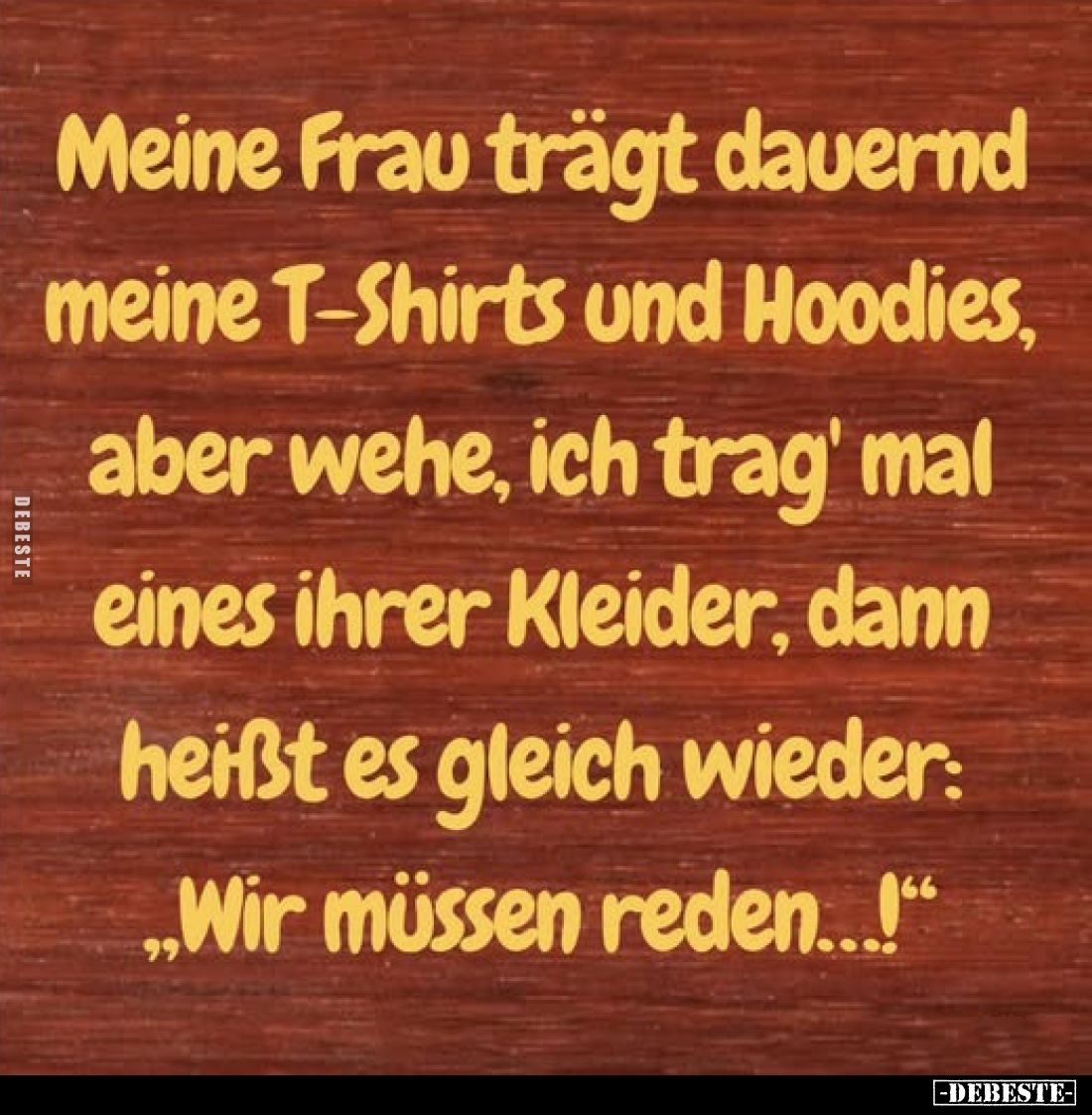 Meine Frau trägt dauernd meine T-Shirts und Hoodies, aber wehe, ich trag' mal eines ihrer Kleider, dann heißt es gleich wiede...