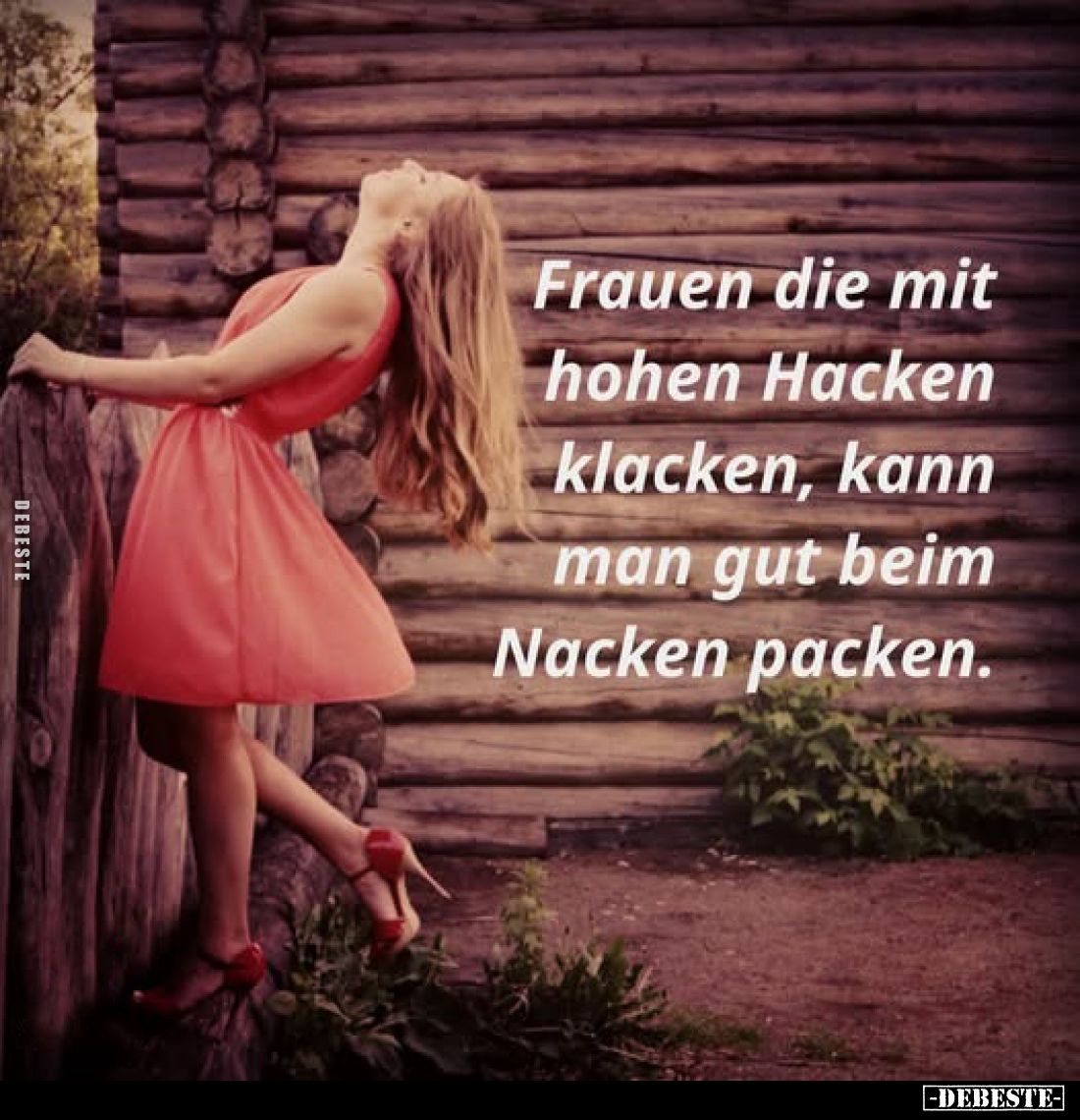 Frauen die mit hohen Hacken klacken, kann man gut beim Nacken packen.