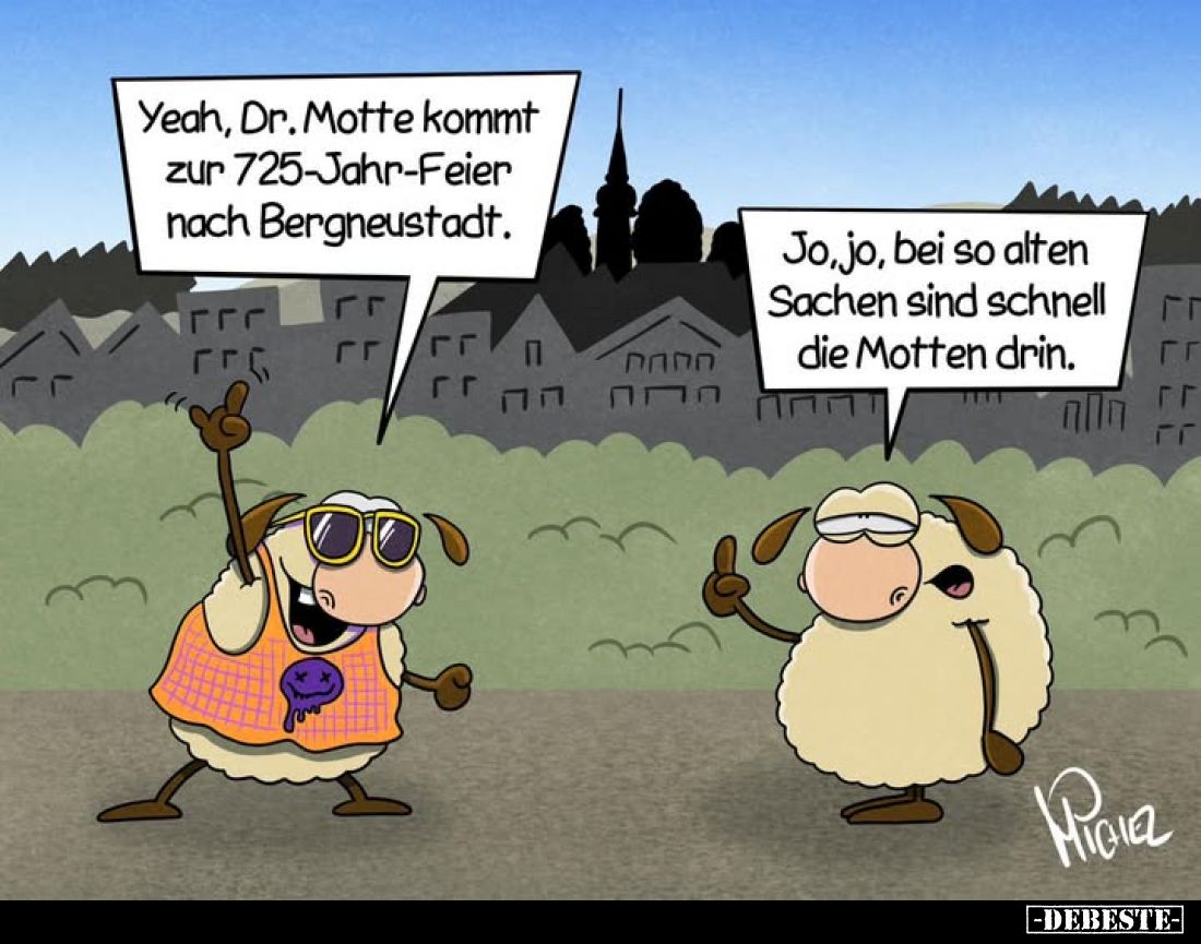 Yeah, Dr. Motte kommt zur 725-Jahr-Feier nach Bergneustadt.
Jo, jo, bei so alten Sachen sind schnell die Motten drin.