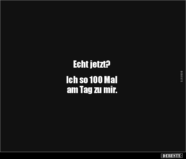 Echt jetzt? Ich so 100 Mal am Tag zu mir... - Lustige Bilder | DEBESTE.de