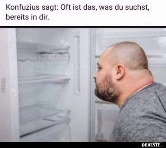 Konfuzius sagt: Oft ist das, was du suchst, bereits in dir.