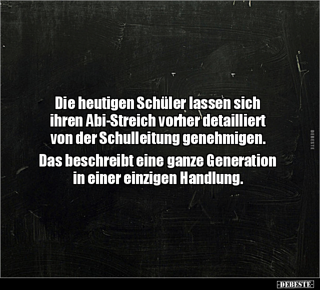 Die heutigen Schüler lassen sich ihren Abi-Streich vorher.. - Lustige Bilder | DEBESTE.de