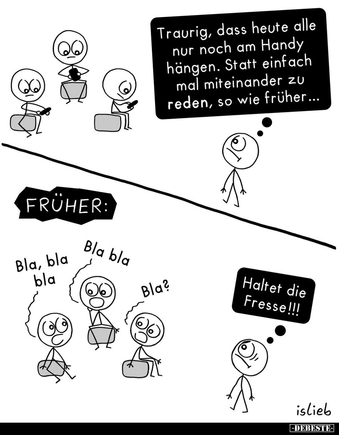 Traurig, dass heute alle nur noch am Handy hängen. Statt einfach mal miteinander zu reden, so wie früher...
-
FRÜHER:
Bla,...